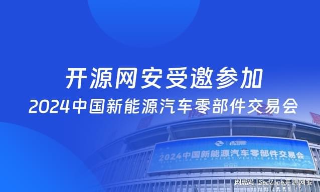 九游app：开源网安受邀参加2024中国新能源汽车零部件交易会(图3)