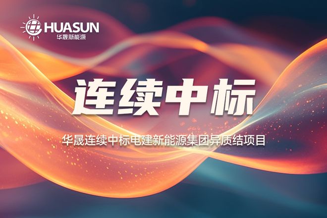 九游官网入口：合作共赢再升级 华晟实现电建新能源集团异质结项目双中标！ title=